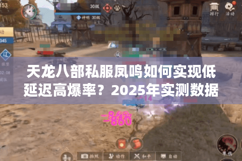天龙八部私服凤鸣如何实现低延迟高爆率?2025年实测数据揭秘 天龙八部私服凤鸣如何实现低延迟高爆率?2025年实测数据揭秘