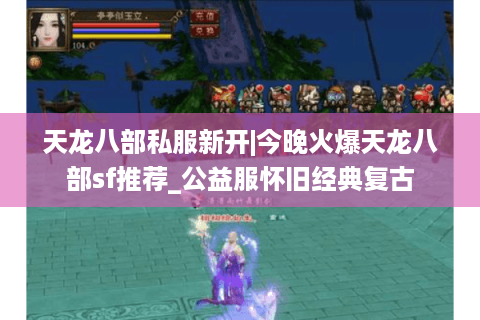 天龙八部私服新开|今晚火爆天龙八部sf推荐_公益服怀旧经典复古 天龙八部私服新开|今晚火爆天龙八部sf推荐_公益服怀旧经典复古