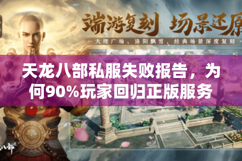 天龙八部私服失败报告,为何90%玩家回归正版服务器? 天龙八部私服失败报告,为何90%玩家回归正版服务器?