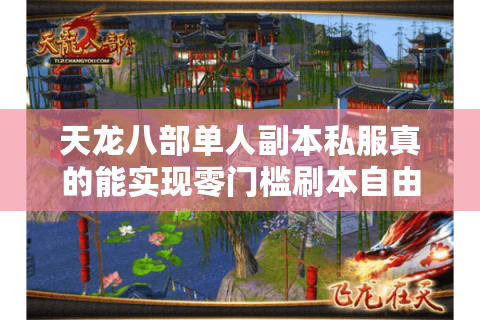 天龙八部单人副本私服真的能实现零门槛刷本自由吗？