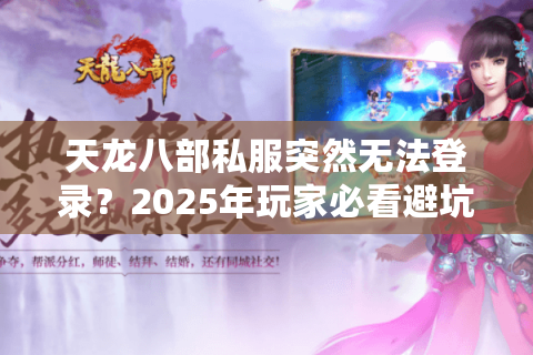 天龙八部私服突然无法登录？2025年玩家必看避坑指南