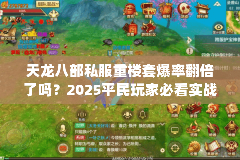 天龙八部私服重楼套爆率翻倍了吗?2025平民玩家必看实战指南 天龙八部私服重楼套爆率翻倍了吗?2025平民玩家必看实战指南