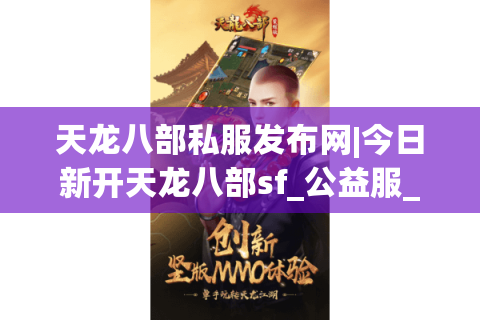 天龙八部私服发布网|今日新开天龙八部sf_公益服_怀旧版_复古服独家推荐 天龙八部私服发布网|今日新开天龙八部sf_公益服_怀旧版_复古服独家推荐