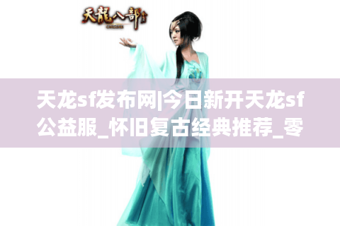 天龙sf发布网|今日新开天龙sf公益服_怀旧复古经典推荐_零氪可刷版本 天龙sf发布网|今日新开天龙sf公益服_怀旧复古经典推荐_零氪可刷版本