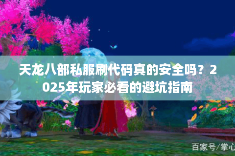 天龙八部私服刷代码真的安全吗?2025年玩家必看的避坑指南 天龙八部私服刷代码真的安全吗?2025年玩家必看的避坑指南