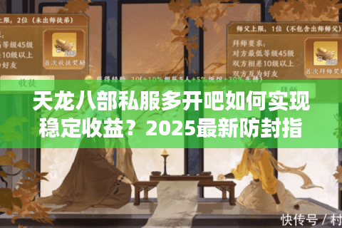 天龙八部私服多开吧如何实现稳定收益?2025最新防封指南 天龙八部私服多开吧如何实现稳定收益?2025最新防封指南
