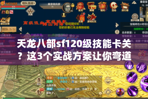 天龙八部sf120级技能卡关?这3个实战方案让你弯道超车 天龙八部sf120级技能卡关?这3个实战方案让你弯道超车
