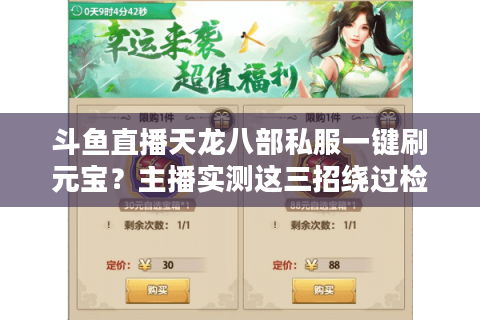 斗鱼直播天龙八部私服一键刷元宝?主播实测这三招绕过检测机制 斗鱼直播天龙八部私服一键刷元宝?主播实测这三招绕过检测机制