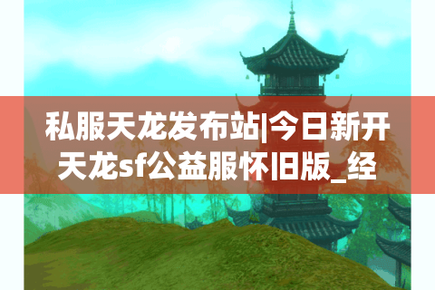 私服天龙发布站|今日新开天龙sf公益服怀旧版_经典复古天龙私服推荐 私服天龙发布站|今日新开天龙sf公益服怀旧版_经典复古天龙私服推荐