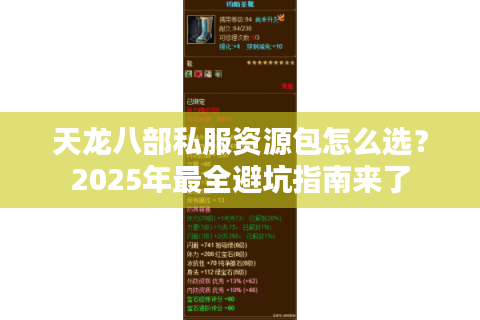 天龙八部私服资源包怎么选?2025年最全避坑指南来了 天龙八部私服资源包怎么选?2025年最全避坑指南来了