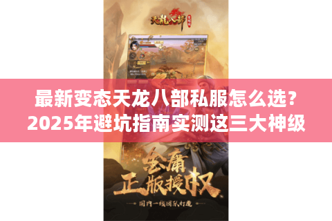 最新变态天龙八部私服怎么选?2025年避坑指南实测这三大神级版本 最新变态天龙八部私服怎么选?2025年避坑指南实测这三大神级版本