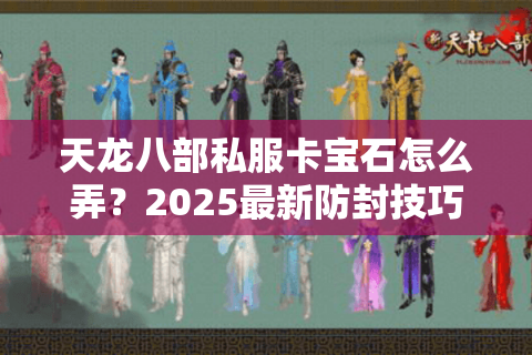 天龙八部私服卡宝石怎么弄？2025最新防封技巧实测