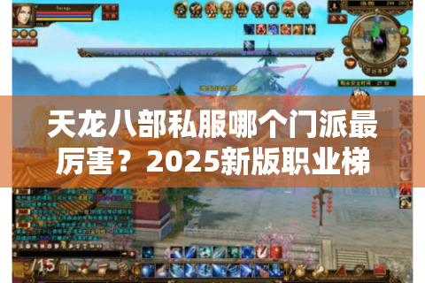 天龙八部私服哪个门派最厉害?2025新版职业梯度解析 天龙八部私服哪个门派最厉害?2025新版职业梯度解析