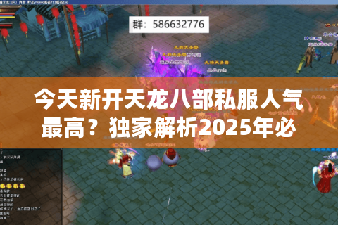 今天新开天龙八部私服人气最高？独家解析2025年必玩私服特色