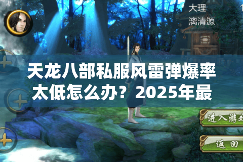 天龙八部私服风雷弹爆率太低怎么办?2025年最新实战攻略揭秘 天龙八部私服风雷弹爆率太低怎么办?2025年最新实战攻略揭秘