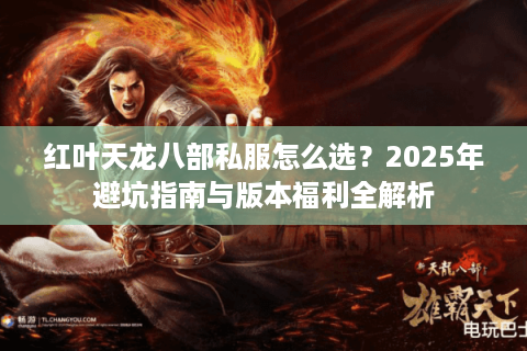 红叶天龙八部私服怎么选？2025年避坑指南与版本福利全解析